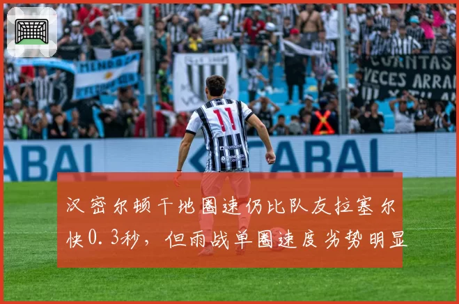 汉密尔顿干地圈速仍比队友拉塞尔快0.3秒，但雨战单圈速度劣势明显跌至队内第二