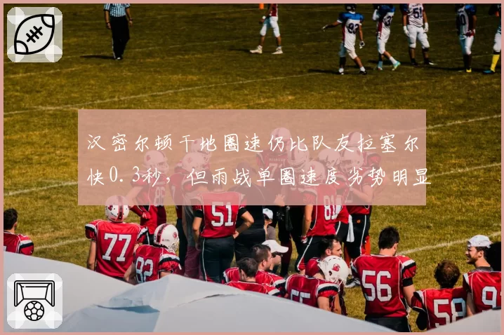 汉密尔顿干地圈速仍比队友拉塞尔快0.3秒，但雨战单圈速度劣势明显跌至队内第二