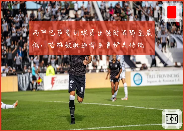 西甲巴萨青训球员出场时间降至最低,哈维被批违背克鲁伊夫传统